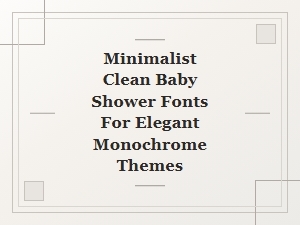 Minimalist Clean Fonts for Elegant Monochrome Baby Showers